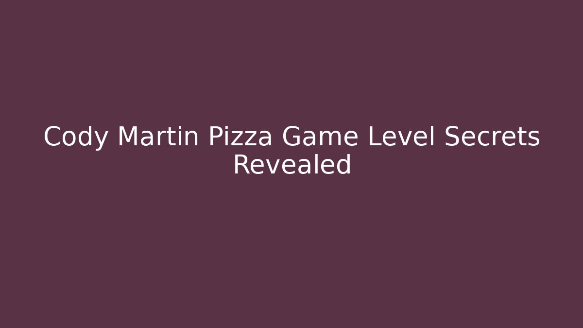 Cody Martin Pizza Game Level Secrets Revealed