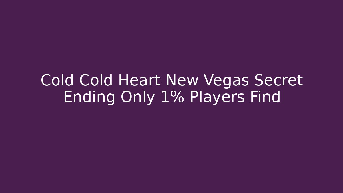 Cold Cold Heart New Vegas Secret Ending Only 1% Players Find - Vintage E-Juice