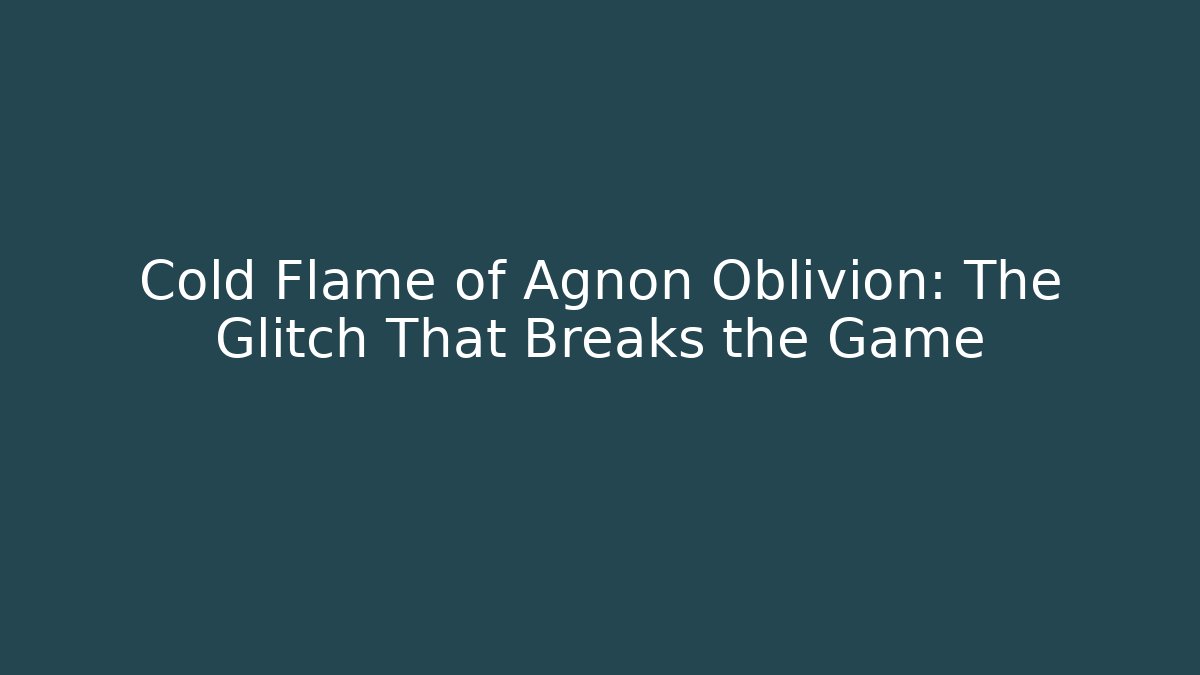 Cold Flame of Agnon Oblivion: The Glitch That Breaks the Game