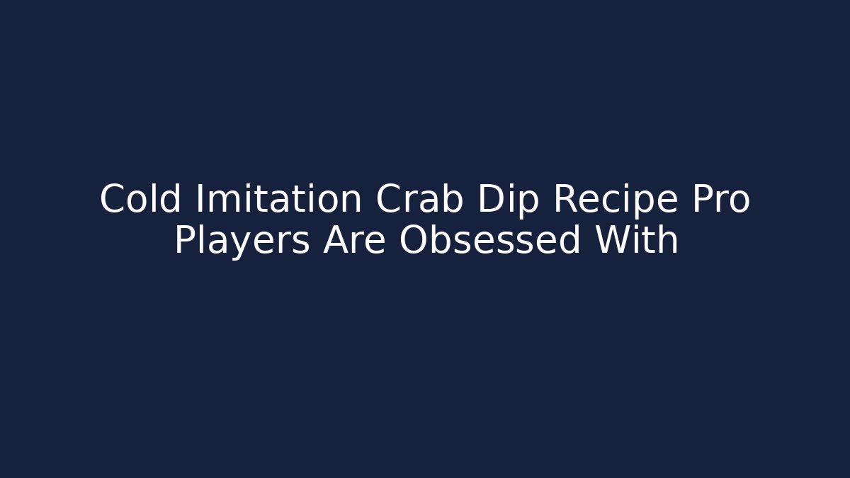 Cold Imitation Crab Dip Recipe Pro Players Are Obsessed With