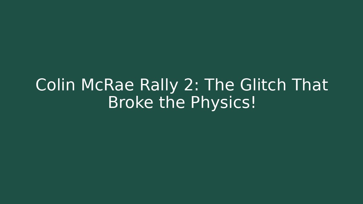 Colin McRae Rally 2: The Glitch That Broke the Physics!