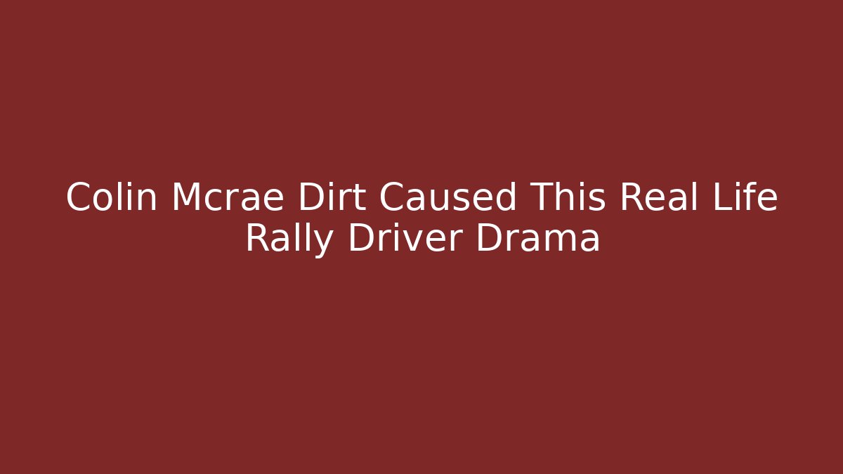 Colin Mcrae Dirt Caused This Real Life Rally Driver Drama