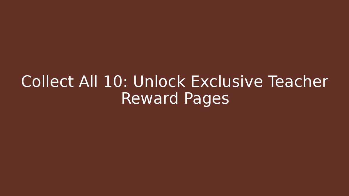 Collect All 10: Unlock Exclusive Teacher Reward Pages