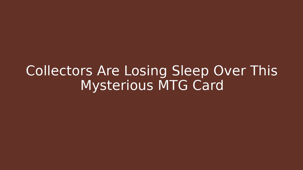 Collectors Are Losing Sleep Over This Mysterious MTG Card