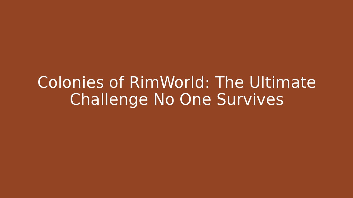 Colonies of RimWorld: The Ultimate Challenge No One Survives