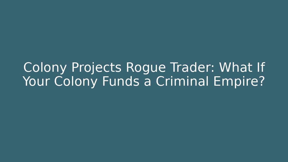 Colony Projects Rogue Trader: What If Your Colony Funds a Criminal Empire?