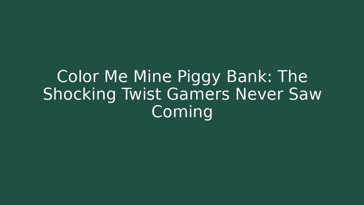 Color Me Mine Piggy Bank: The Shocking Twist Gamers Never Saw Coming