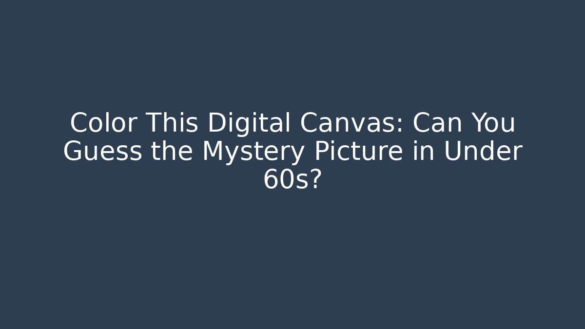 Color This Digital Canvas: Can You Guess the Mystery Picture in Under 60s?