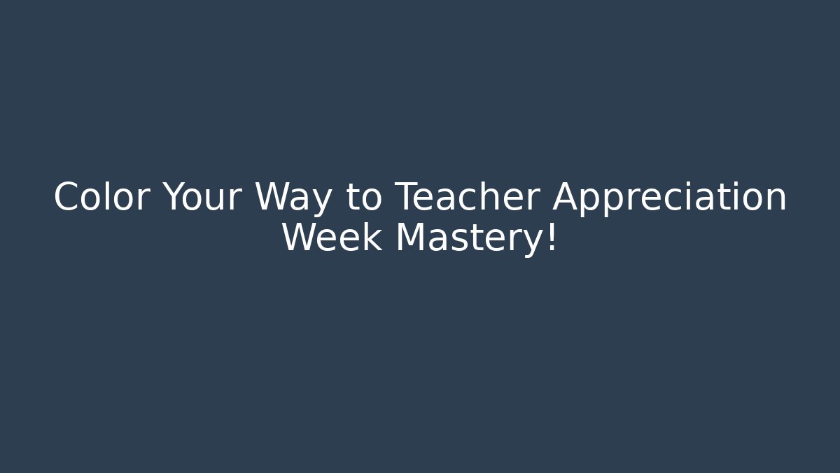 Color Your Way to Teacher Appreciation Week Mastery!
