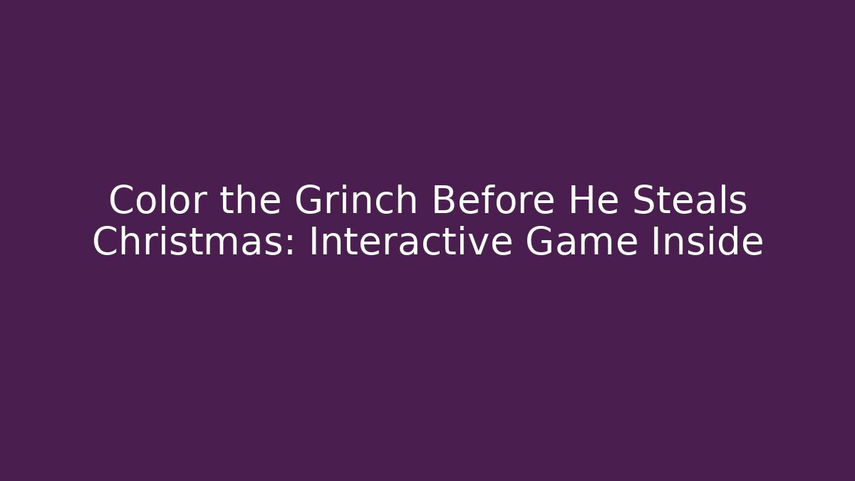 Color the Grinch Before He Steals Christmas: Interactive Game Inside