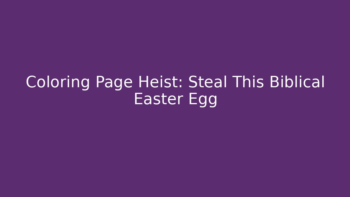 Coloring Page Heist: Steal This Biblical Easter Egg - Vintage E-Juice