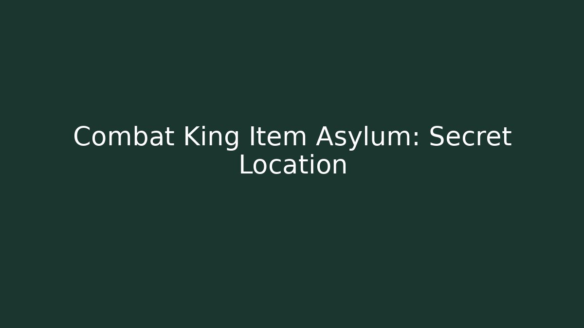 Combat King Item Asylum: Secret Location