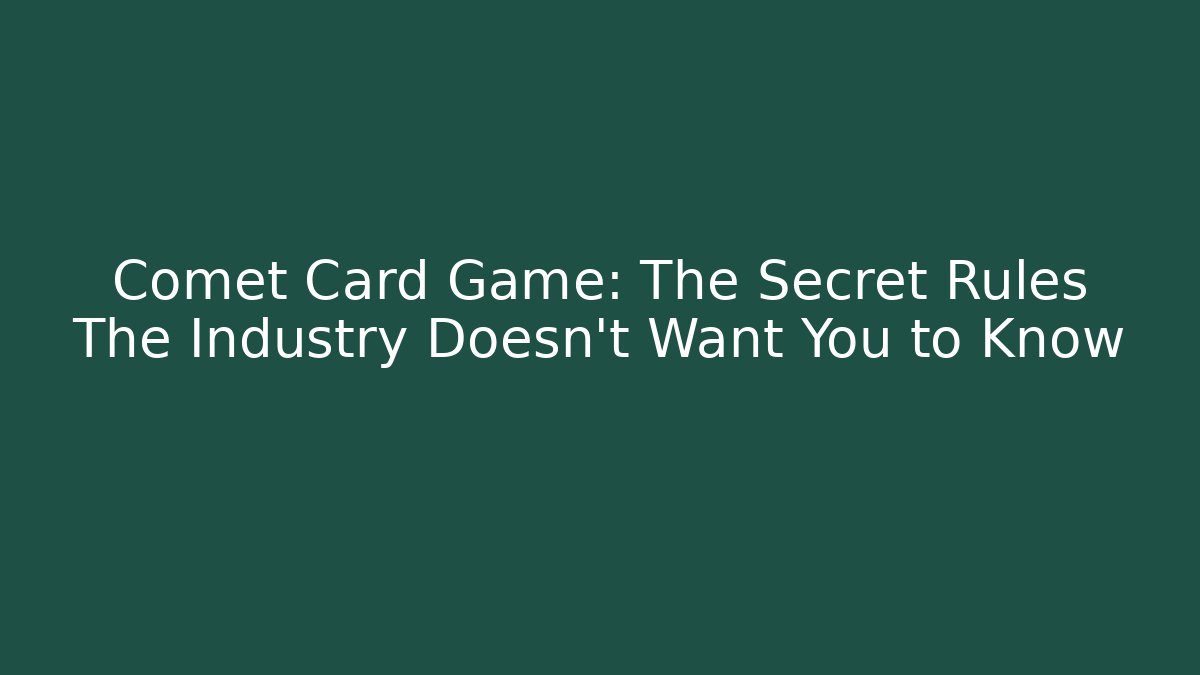 Comet Card Game: The Secret Rules The Industry Doesn't Want You to Know