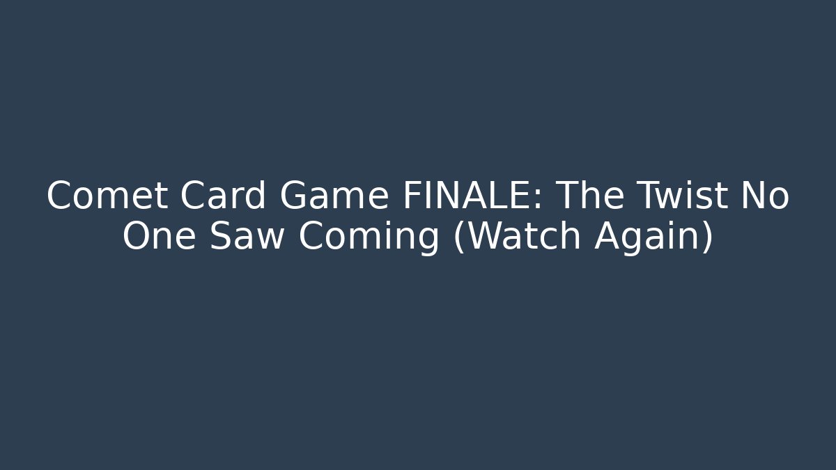 Comet Card Game FINALE: The Twist No One Saw Coming (Watch Again)