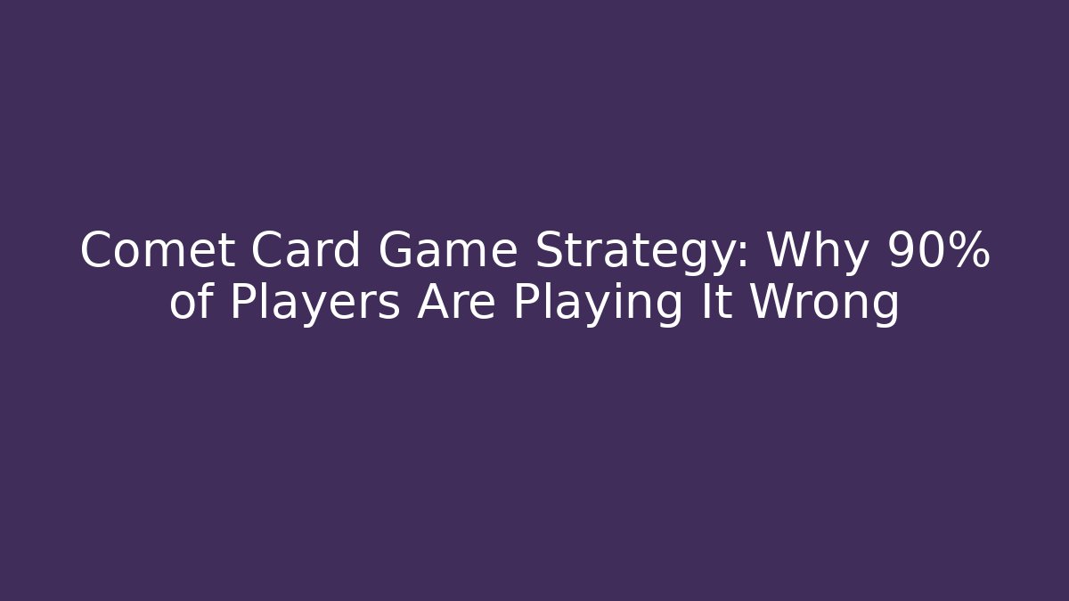 Comet Card Game Strategy: Why 90% of Players Are Playing It Wrong
