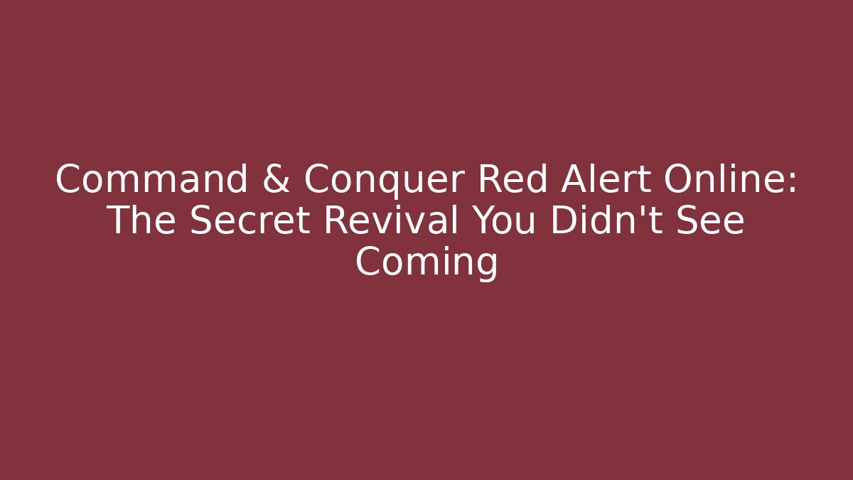Command & Conquer Red Alert Online: The Secret Revival You Didn't See Coming
