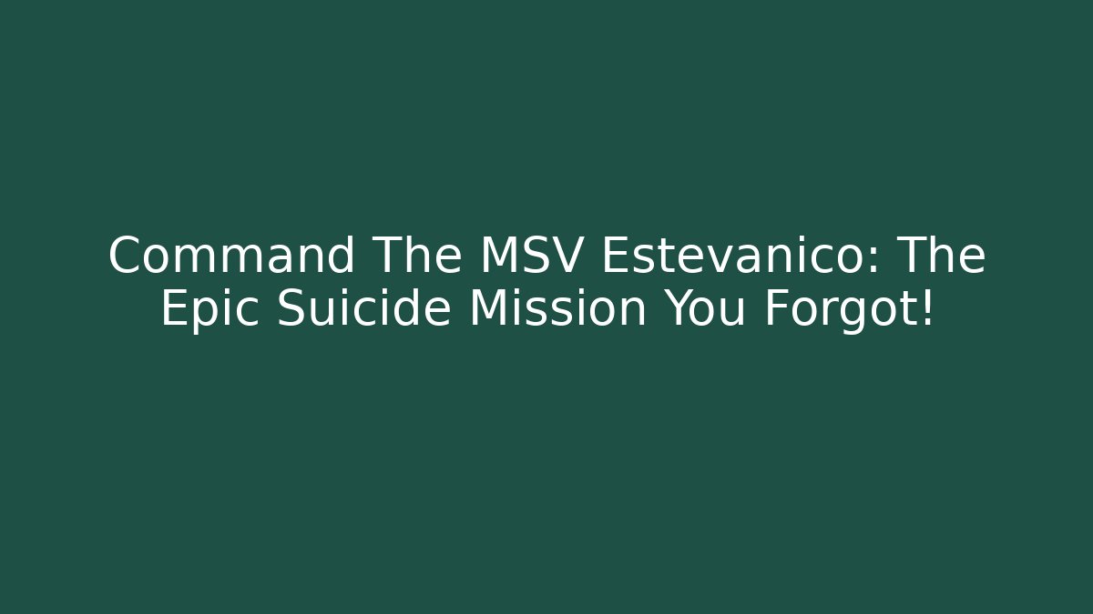 Command The MSV Estevanico: The Epic Suicide Mission You Forgot!
