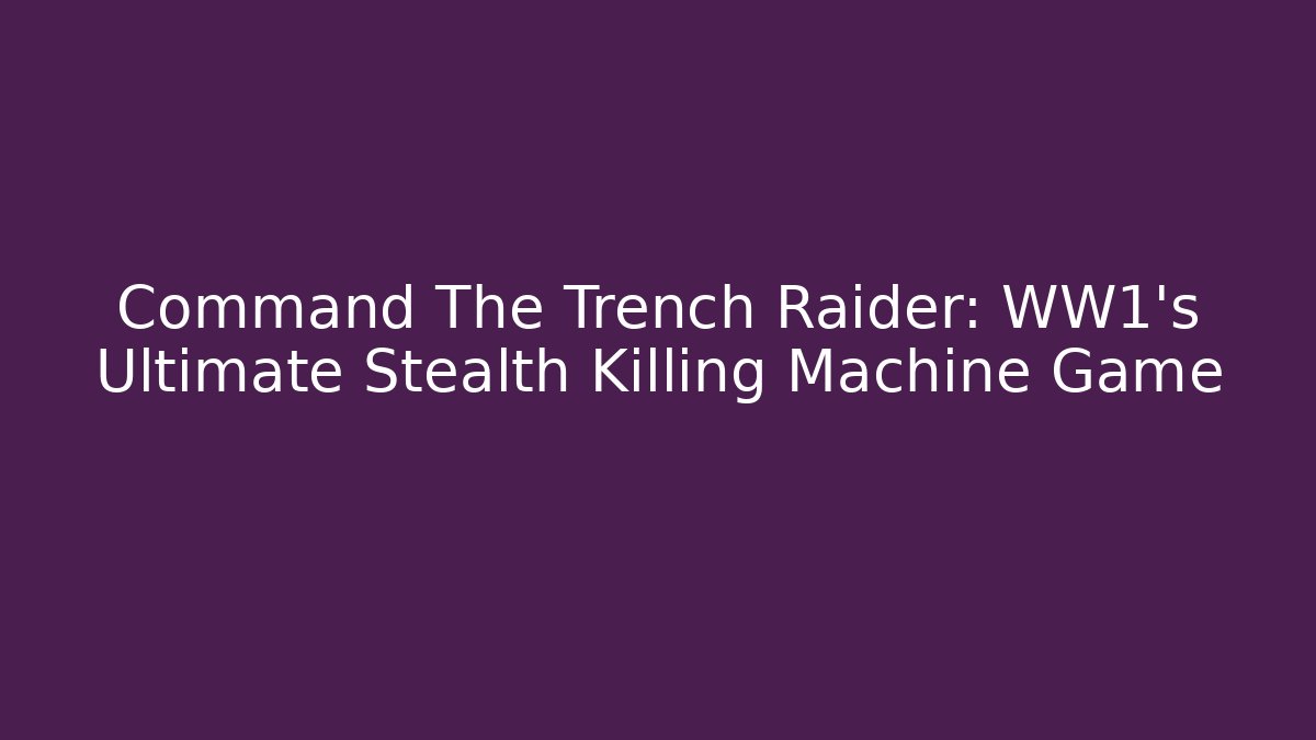 Command The Trench Raider: WW1's Ultimate Stealth Killing Machine Game - Vintage E-Juice