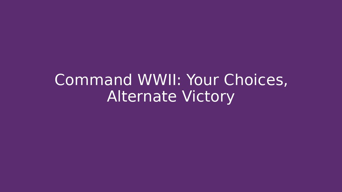 Command WWII: Your Choices, Alternate Victory