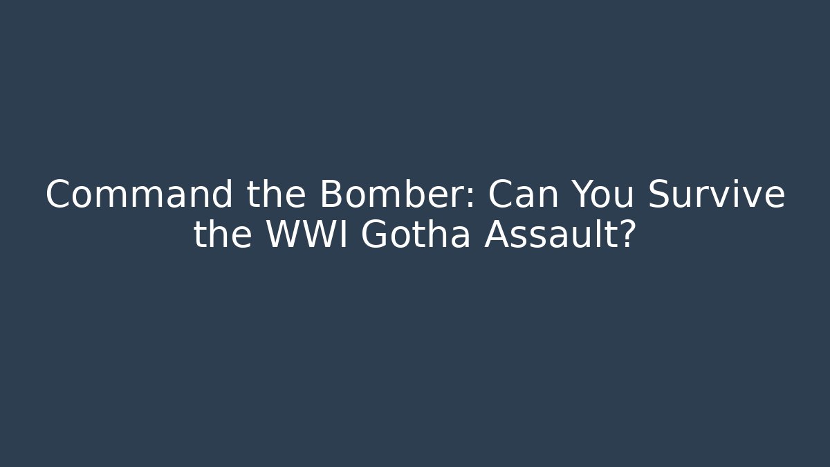 Command the Bomber: Can You Survive the WWI Gotha Assault?