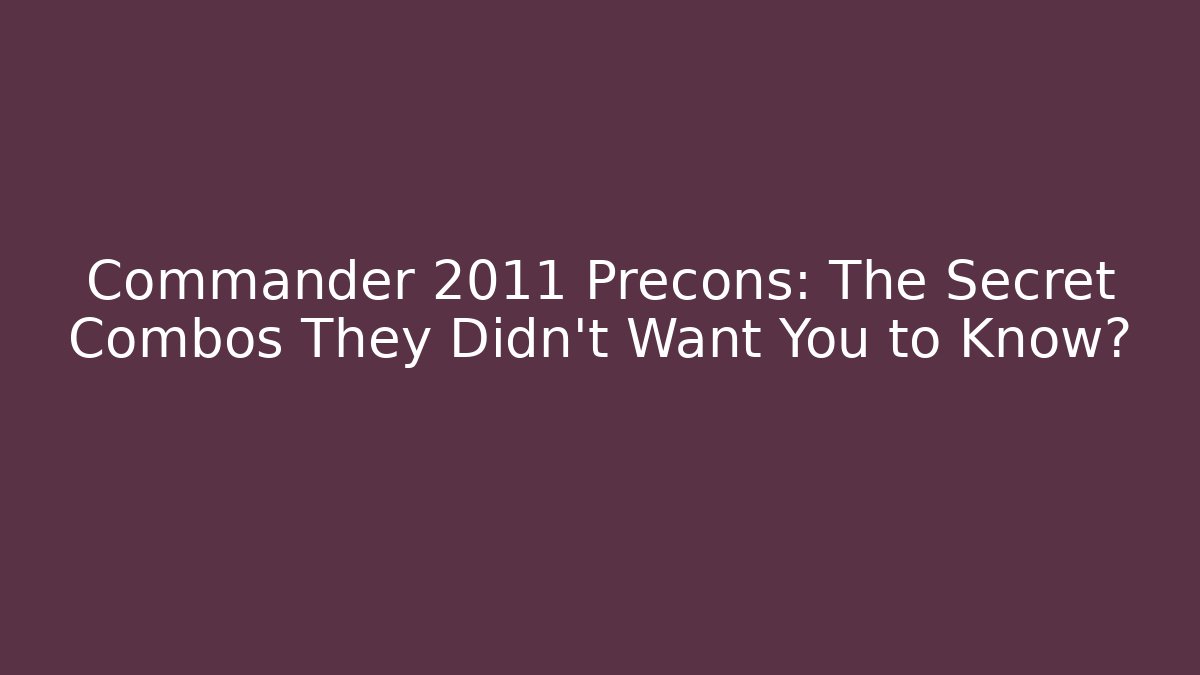 Commander 2011 Precons: The Secret Combos They Didn't Want You to Know?