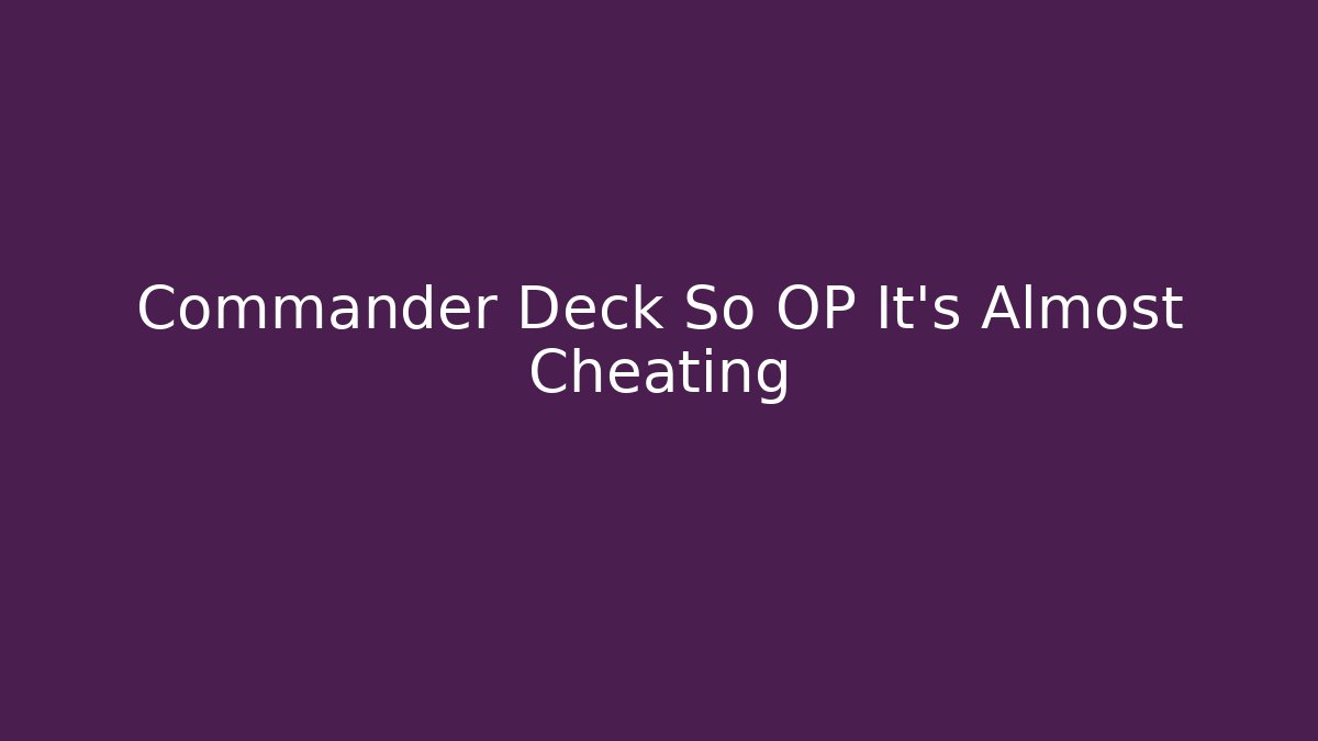 Commander Deck So OP It's Almost Cheating - Vintage E-Juice