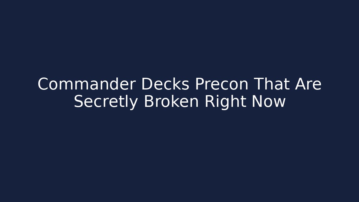 Commander Decks Precon That Are Secretly Broken Right Now