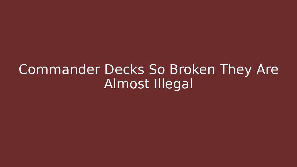 Commander Decks So Broken They Are Almost Illegal