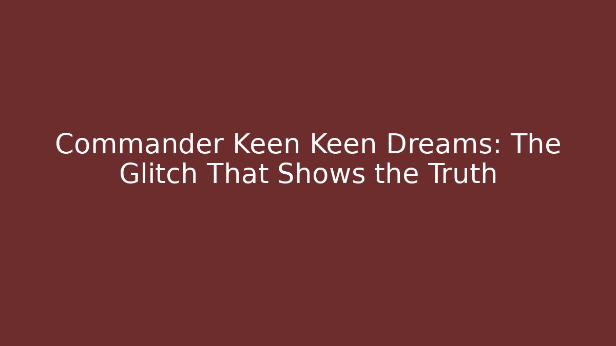 Commander Keen Keen Dreams: The Glitch That Shows the Truth