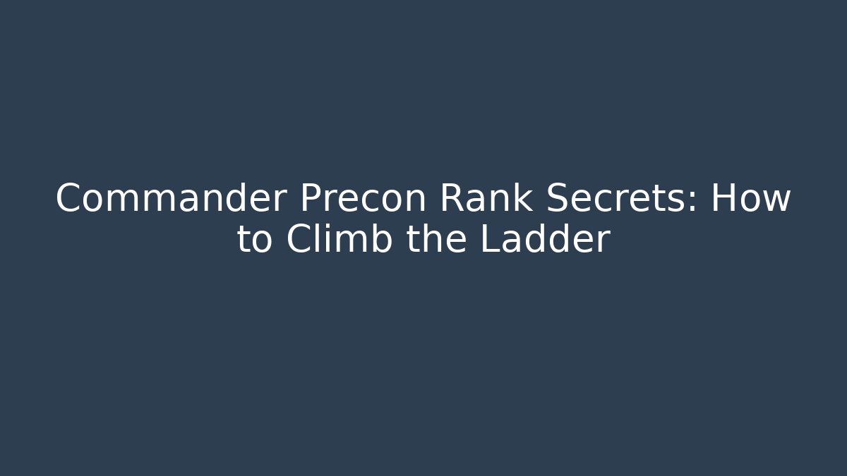 Commander Precon Rank Secrets: How to Climb the Ladder