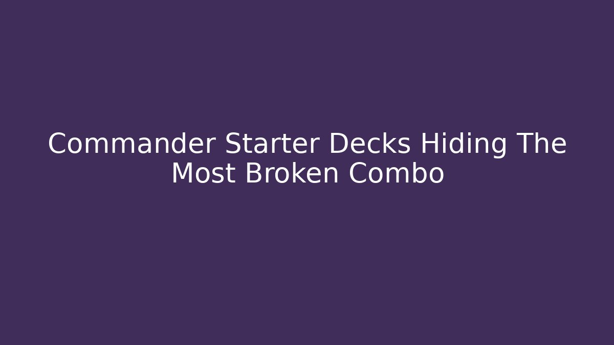 Commander Starter Decks Hiding The Most Broken Combo - Vintage E-Juice