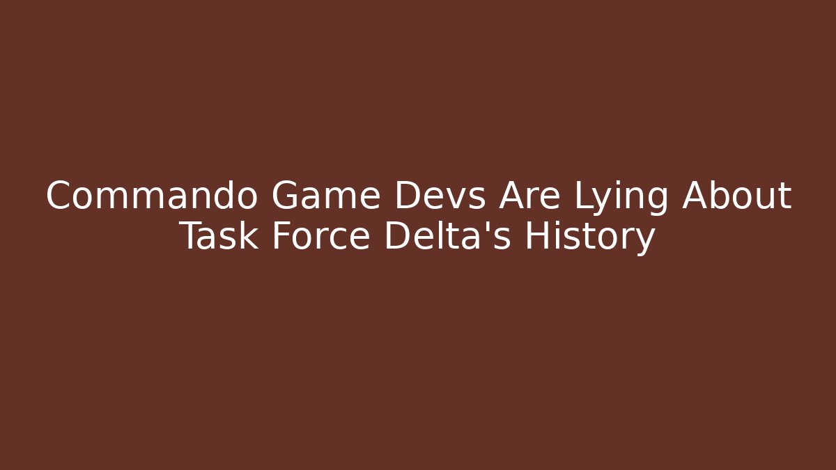 Commando Game Devs Are Lying About Task Force Delta's History - Vintage E-Juice