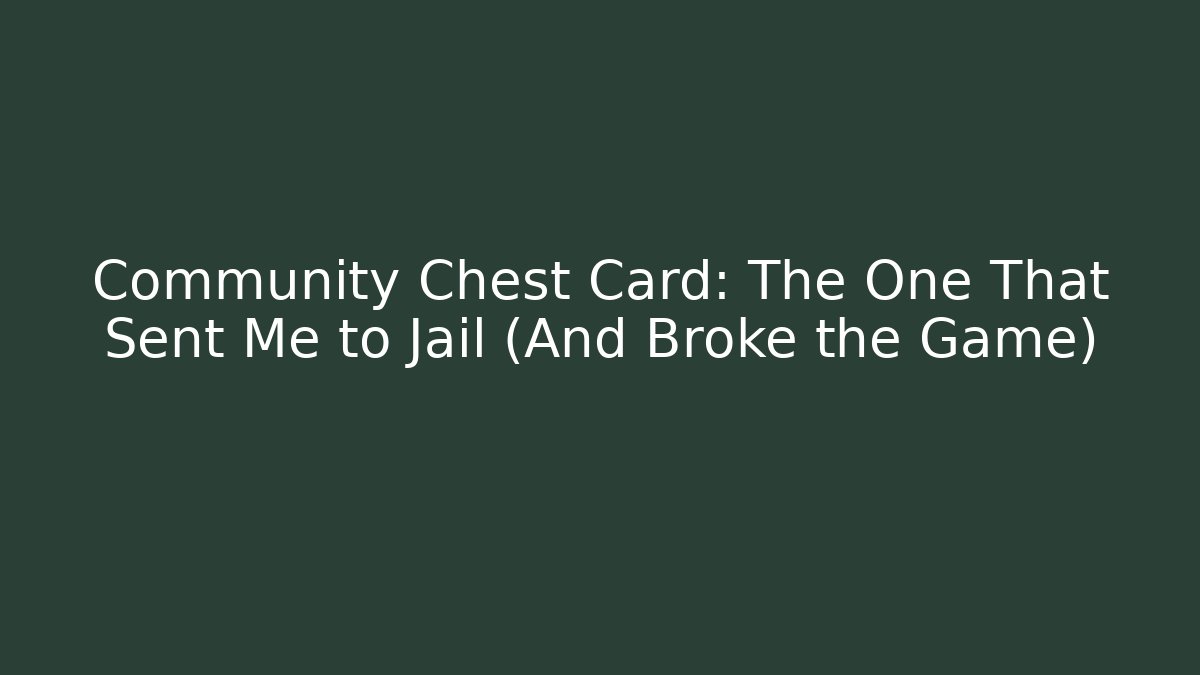 Community Chest Card: The One That Sent Me to Jail (And Broke the Game)