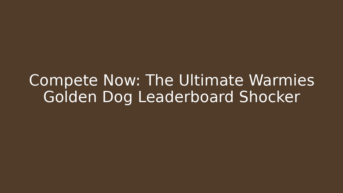 Compete Now: The Ultimate Warmies Golden Dog Leaderboard Shocker