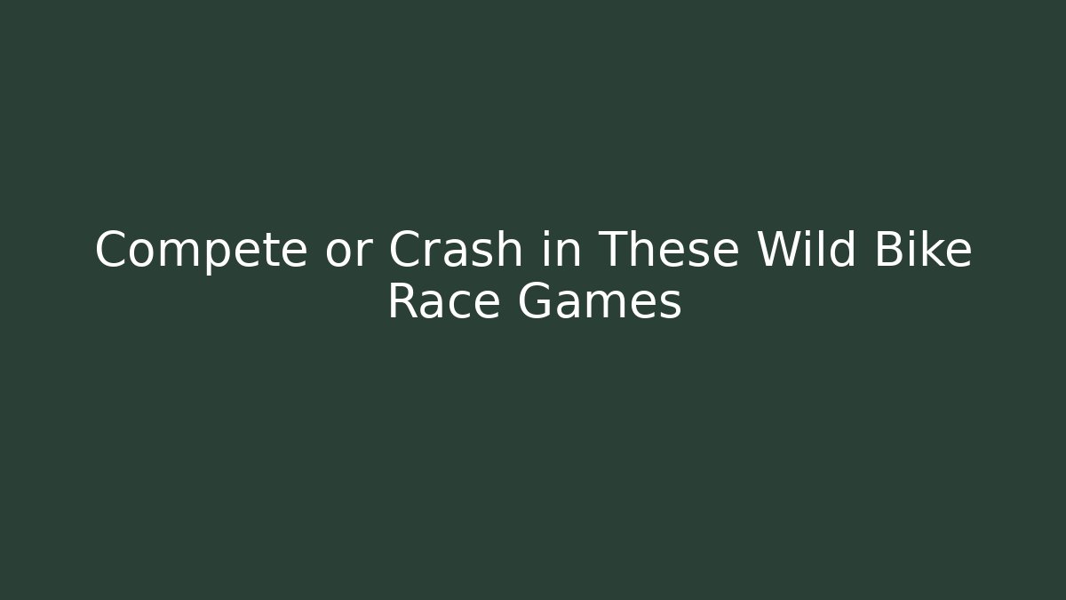 Compete or Crash in These Wild Bike Race Games