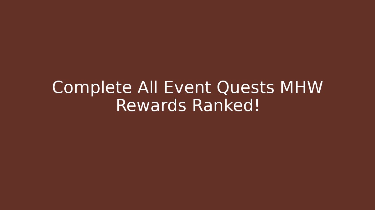 Complete All Event Quests MHW Rewards Ranked! - Vintage E-Juice