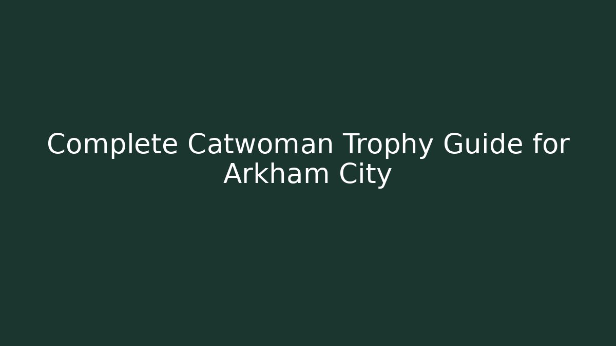Complete Catwoman Trophy Guide for Arkham City - Vintage E-Juice