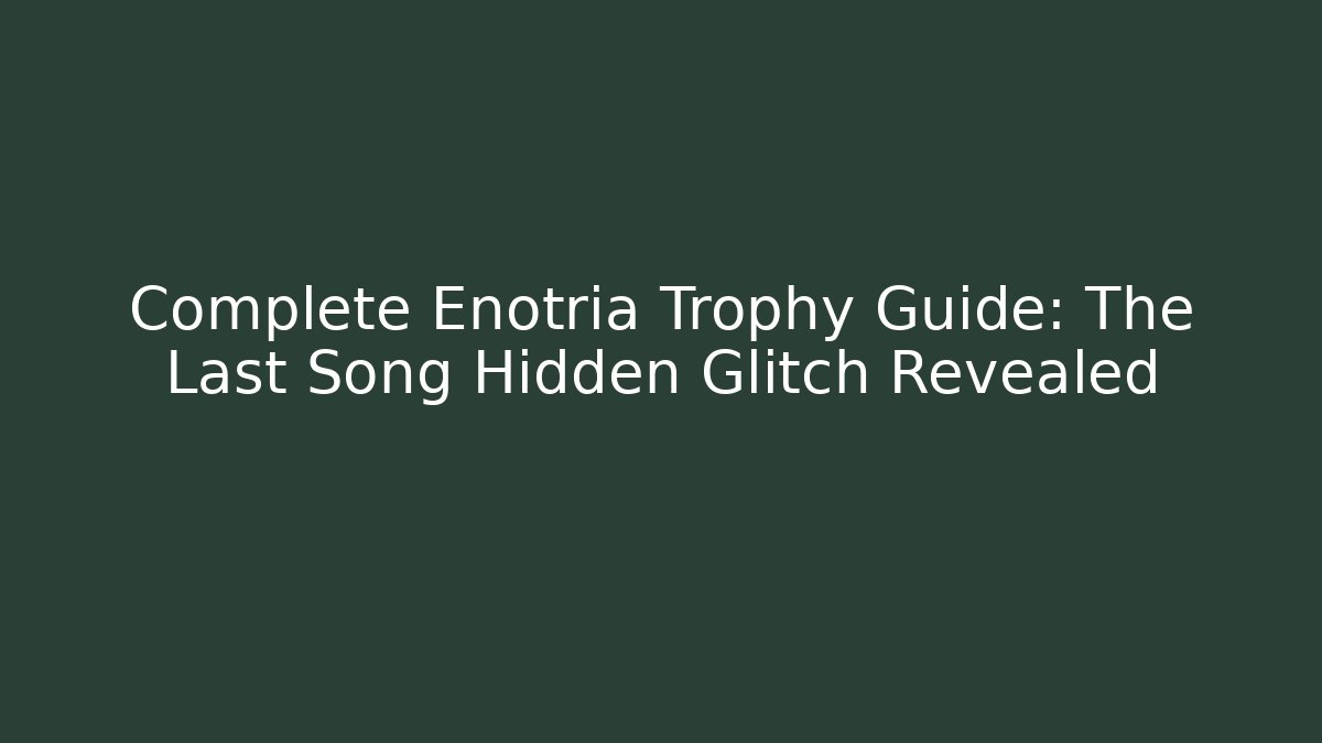 Complete Enotria Trophy Guide: The Last Song Hidden Glitch Revealed