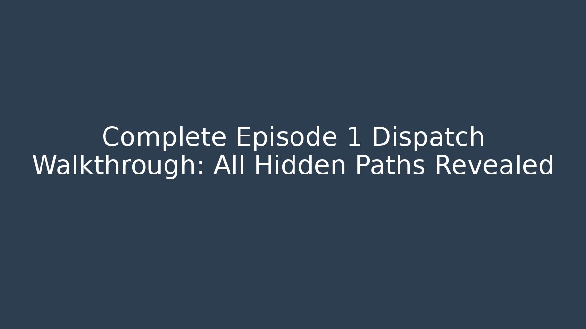 Complete Episode 1 Dispatch Walkthrough: All Hidden Paths Revealed
