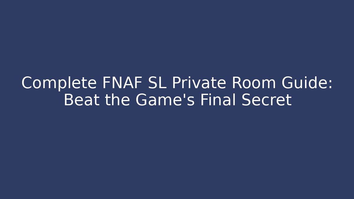 Complete FNAF SL Private Room Guide: Beat the Game's Final Secret