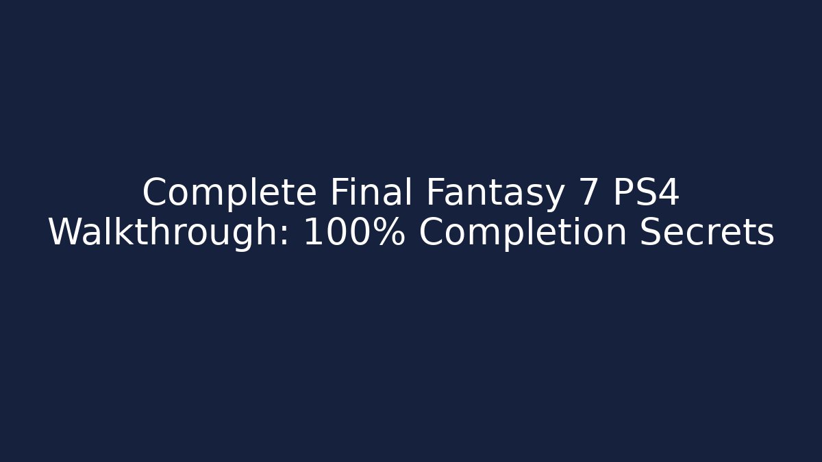 Complete Final Fantasy 7 PS4 Walkthrough: 100% Completion Secrets - Vintage E-Juice