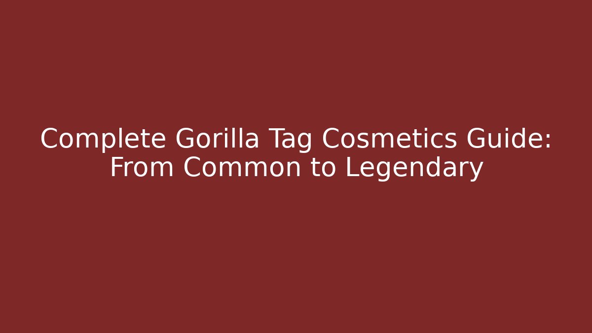 Complete Gorilla Tag Cosmetics Guide: From Common to Legendary