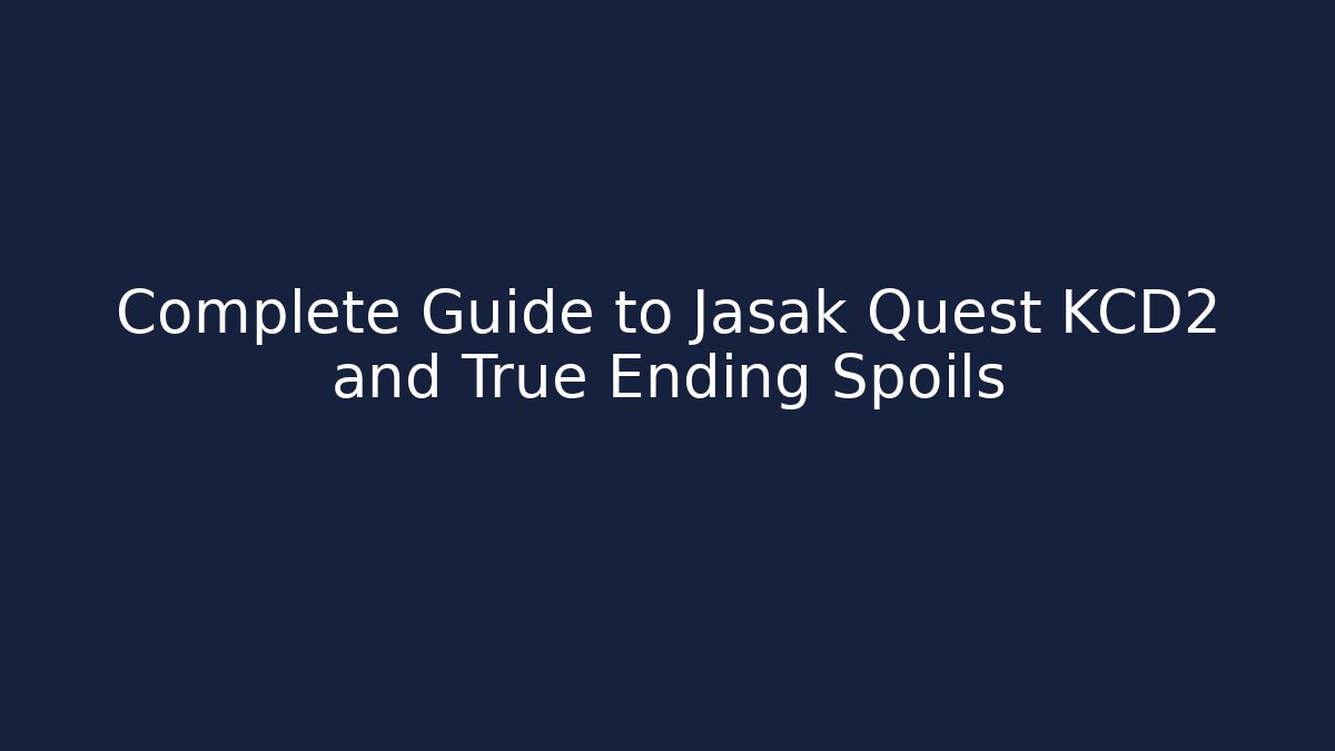 Complete Guide to Jasak Quest KCD2 and True Ending Spoils