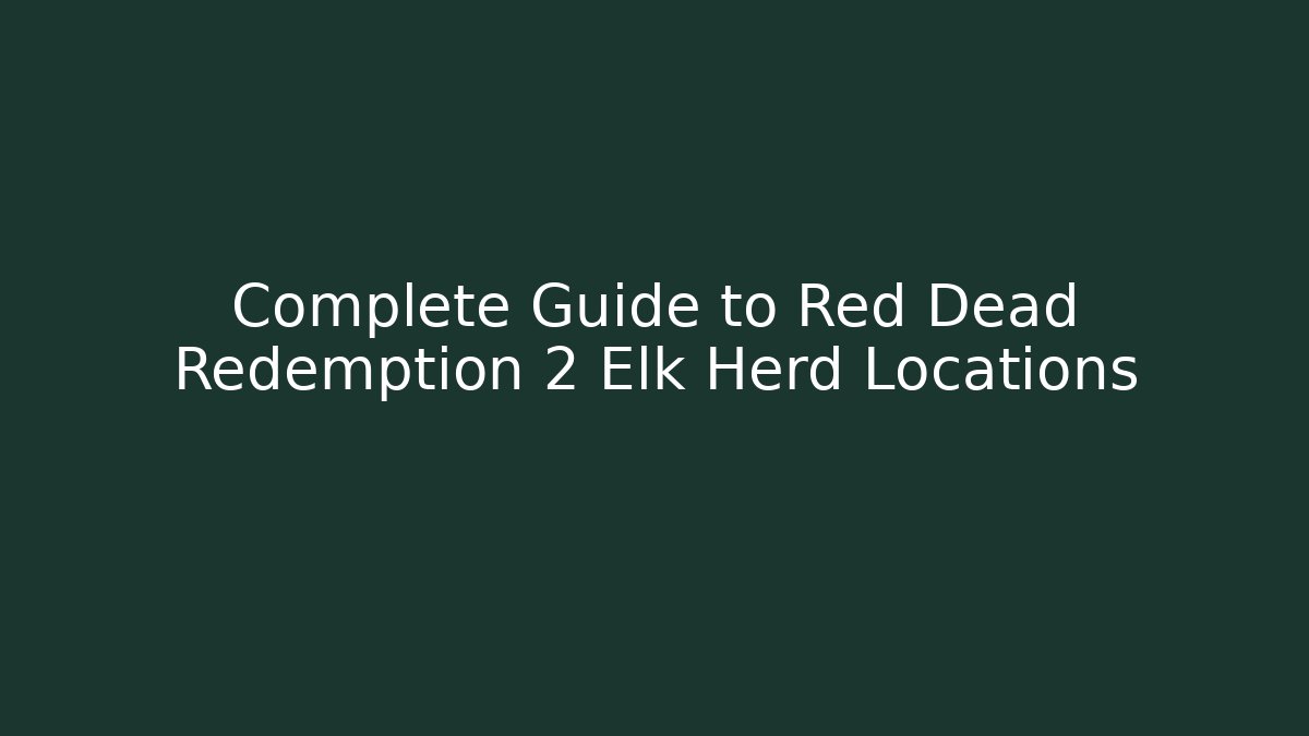 Complete Guide to Red Dead Redemption 2 Elk Herd Locations