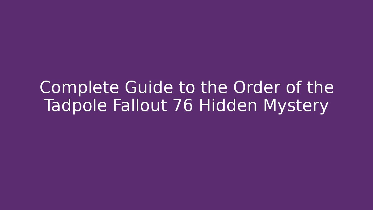 Complete Guide to the Order of the Tadpole Fallout 76 Hidden Mystery