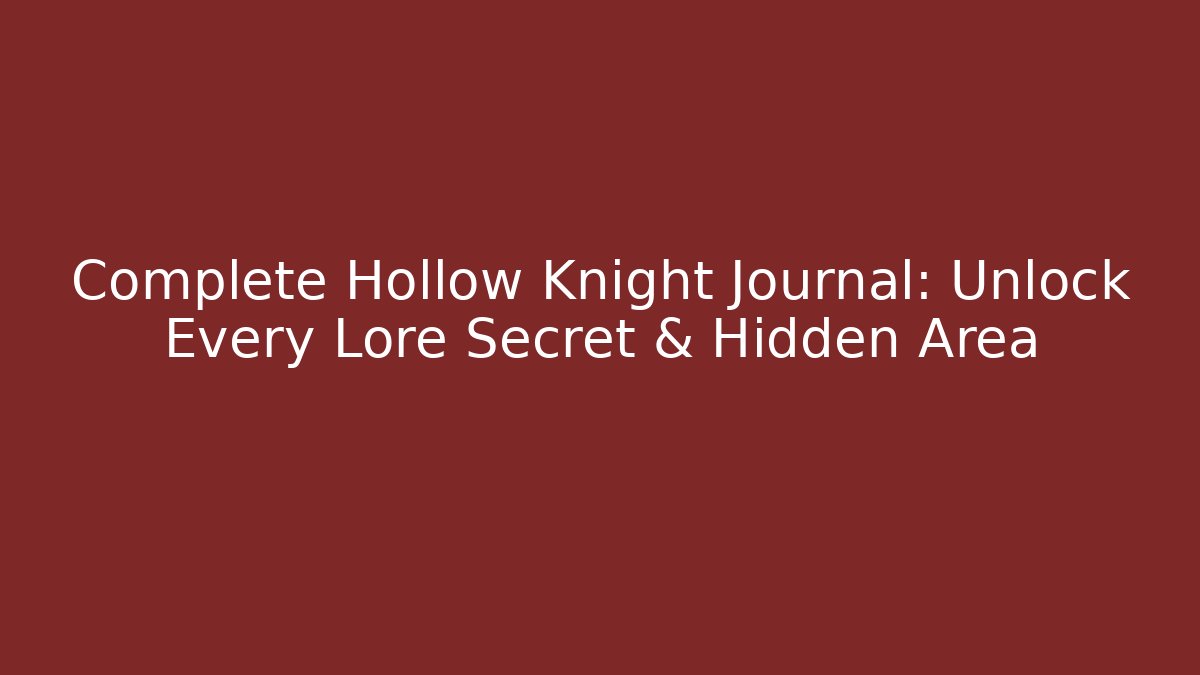 Complete Hollow Knight Journal: Unlock Every Lore Secret & Hidden Area
