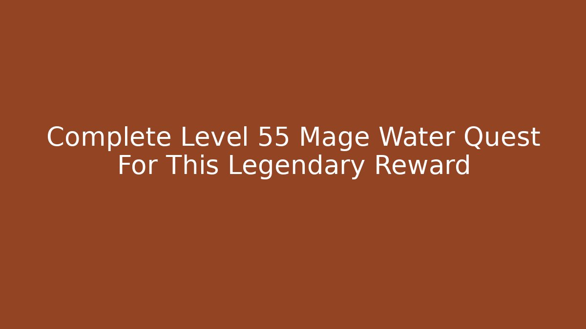 Complete Level 55 Mage Water Quest For This Legendary Reward