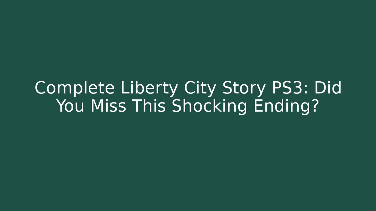 Complete Liberty City Story PS3: Did You Miss This Shocking Ending?