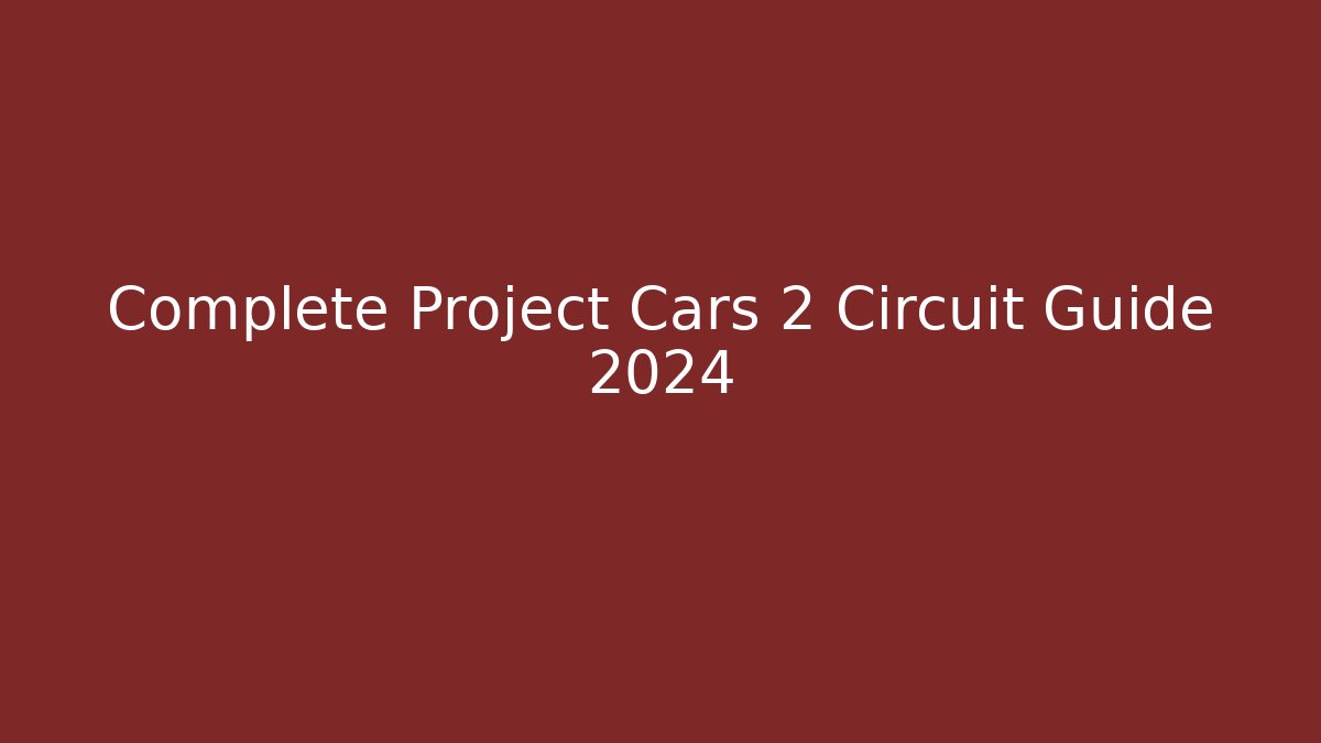 Complete Project Cars 2 Circuit Guide 2024 - Vintage E-Juice