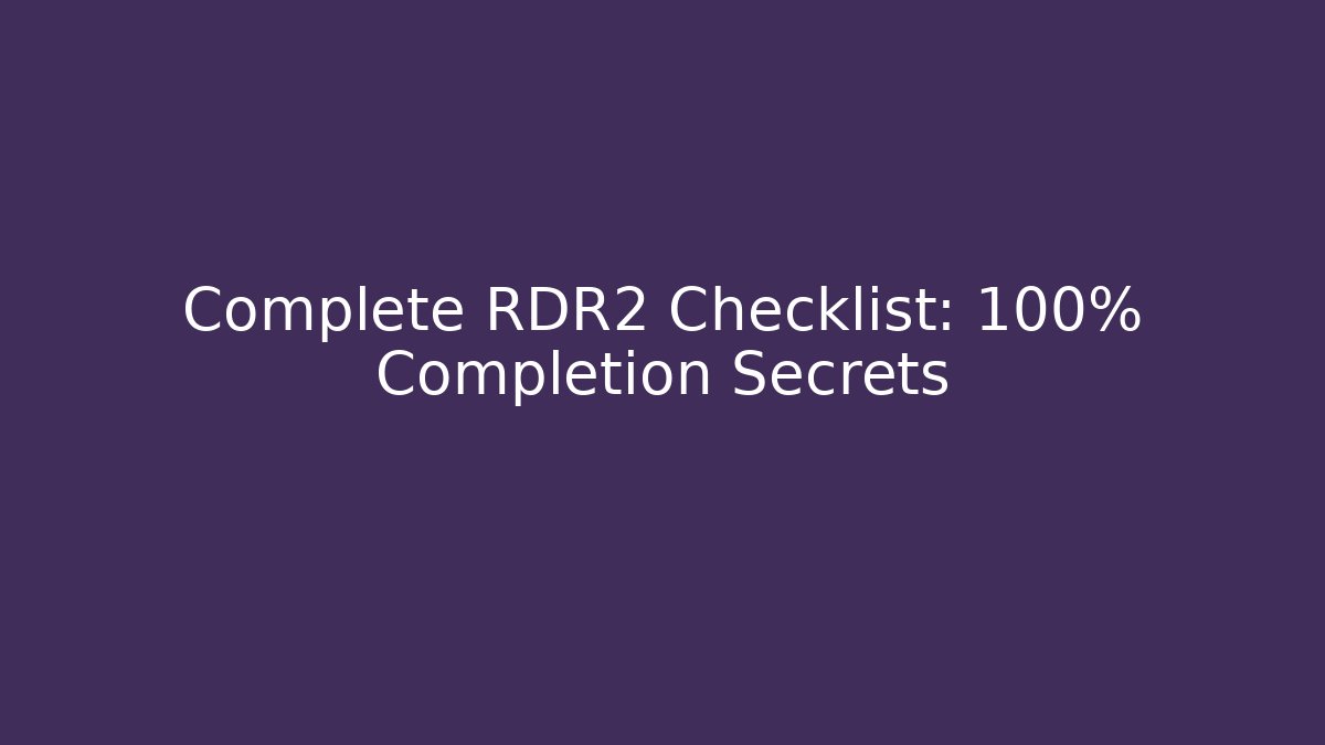 Complete RDR2 Checklist: 100% Completion Secrets